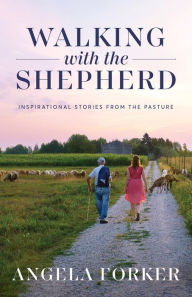 Title: Walking with the Shepherd: Inspirational stories from the pasture, Author: Angela Forker