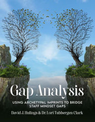 Title: Gap Analysis: Using Archetypal Imprints to Bridge Staff Mindset Gaps, Author: David Hulings