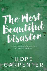 Title: The Most Beautiful Disaster: 30-Day Interactive Journey to Breakthrough, Author: Hope Carpenter