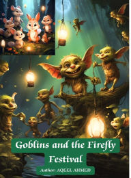 Title: Goblins and the Firefly Festival, Author: Aqeel Ahmed