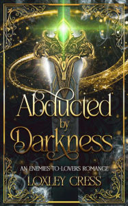 Title: Abducted by Darkness: An Enemies-to-lovers Romance, Author: Loxley Cress