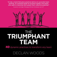 Title: The Triumphant Team: 40 Dynamic Practices to Transform any Team, Author: Declan Woods