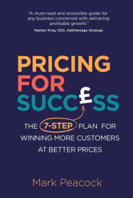 Title: Pricing for Success: The 7-step plan for winning more customers at better prices, Author: Mark Peacock