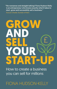 Title: Grow and Sell Your Startup: How To Create a Business You Can Sell for Millions, Author: Fiona Hudson-Kelly