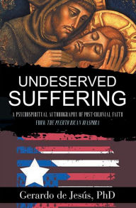 Title: Underserved Suffering: A Psychospiritual Autobiography of Post-Colonial Faith from the Puerto Rican Diaspora, Author: Gerardo De Jesus