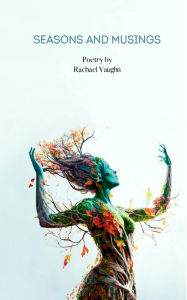 Title: Seasons and Musings: Poetry by Rachael Vaughn, Author: Rachael Vaughn