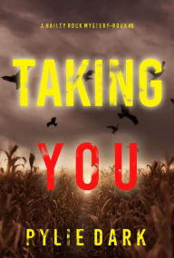 Title: Taking You (A Hailey Rock FBI Suspense ThrillerBook 8), Author: Rylie Dark
