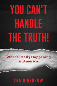 Title: YOU CAN'T HANDLE THE TRUTH! What's Really Happening in America, Author: Craig Nedrow