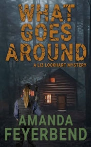 Title: What Goes Around: A Liz Lockhart Mystery, Author: Amanda Feyerbend