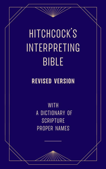 Hitchcock's Interpreting Bible (Revised Version) with a Dictionary of Scripture Proper Names