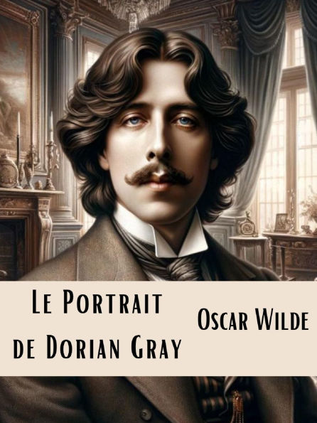 Le Portrait de Dorian Gray (Edition Intégrale en Français - Version Entièrement Illustrée) French Edition