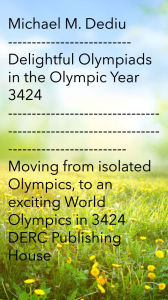 Title: Delightful Olympiads in the Olympic Year 3424: Moving from isolated Olympics, to an exciting World Olympics in 3424, Author: Michael M. Dediu