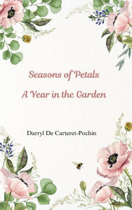 Title: Seasons of Petals A Year in the Garden: Seasons of Petals A Year in the Garden, Author: Darryl De Carteret Pochin