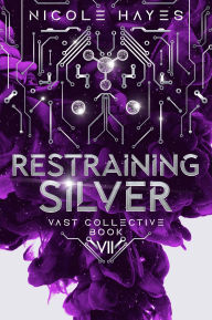 Title: Restraining Silver: Vast Collective Book VII, Author: Nicole Hayes