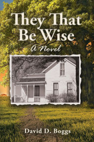 Title: They That Be Wise, Author: David D. Boggs