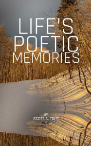 Title: Life's Poetic Memories, Author: Scott A. Tritt