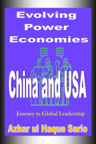 Title: Evolving Power Economies: China and USA Journey to Global Leadership, Author: Azhar Ul Haque Sario