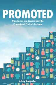 Title: Promoted: Wins, Losses and Lessons from the Promotional Products Business, Author: Jeffrey Masquelier