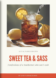 Title: SWEET TEA & SASS: Confessions of a Southerner who can't cook, Author: Jane Napier Ramos