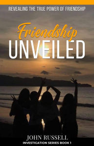 Title: Friendship Unveiled: Revealing the True Power of Friendship[, Author: John Russell