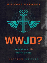 Title: WWJD: Unlocking a Life Worth Living, Author: Michael Kearney