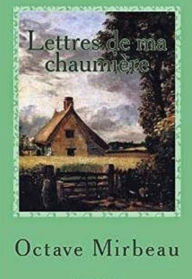 Title: Lettres de ma chaumière (Edition Intégrale en Français - Version Entièrement Illustrée) French Edition, Author: Octave Mirbeau