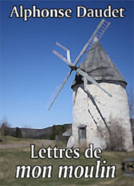 Title: Lettres de mon moulin (Edition Intégrale en Français - Version Entièrement Illustrée) French Edition, Author: Alphonse Daudet