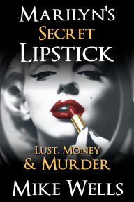 Title: Marilyn's Secret Lipstick: A Lust, Money & Murder Novel, Author: Mike Wells