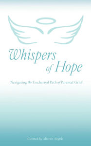 Title: Whispers of Hope: Navigating the Uncharted Path of Parental Grief, Author: Alison's Angels