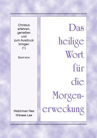 Title: Das heilige Wort für die Morgenerweckung - Christus erfahren, geniessen und zum Ausdruck bringen (1), Band 1, Author: Witness Lee