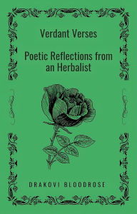 Title: Verdant Verses: Poetic Reflections from an Herbalist, Author: Drakovi Bloodrose