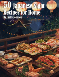 Title: 50 Japanese Night Recipes for Home, Author: Kelly Johnson