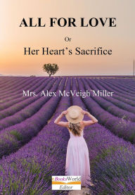 Title: All for Love, or Her Heart's Sacrifice, Author: Alex Mcveigh Miller