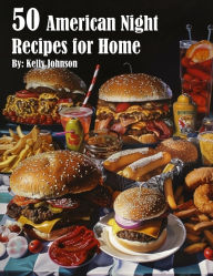 Title: 50 American Night Recipes for Home, Author: Kelly Johnson