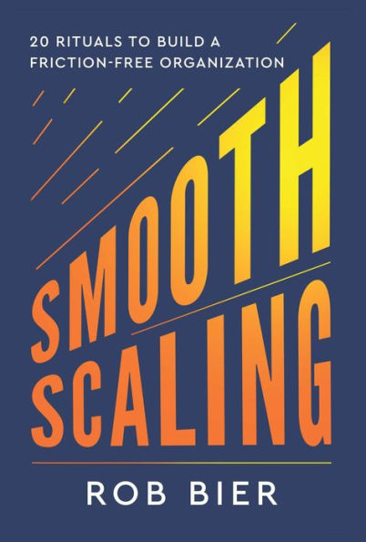 Smooth Scaling: Twenty Rituals to Build a Friction-Free Organization