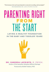 Title: Parenting Right From the Start: Laying a Healthy Foundation in the Baby and Toddler Years, Author: Vanessa Lapointe