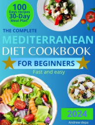 Title: Mediterranean Diet Cookbook for Beginners: The Complete Guide 2024: 100 delicious recipes and diet meal plan fast and easy, Author: Andrea De Pasquale