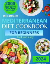 Title: Mediterranean Diet Cookbook for Beginners: The Complete Guide 2024: 2000 days of delicious recipes fast and easy + 30 day meal plan, Author: Andrea De Pasquale