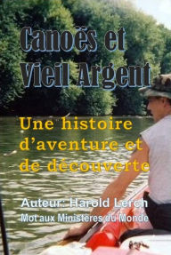 Title: Canoës et Vieil Argent: Une histoire d'aventure et de découverte, Author: Harold Lerch
