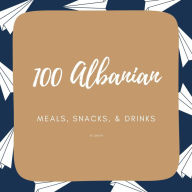 Title: 100 Albanian Meals, Snacks, & Drinks, Author: Rl Smith