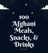 Title: 100 Afghani Meals, Snacks, & Drinks, Author: Rl Smith