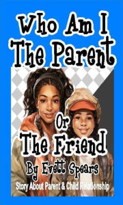 Title: who am i the parent or the friend, Author: Evett Spears