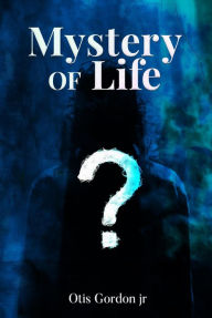 Title: Mystery Of Life, Author: Otis Gordon Jr
