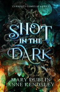 Title: Shot in the Dark: A Spellbinding Enemies to Lovers Urban Fantasy Adventure, Author: Anne Kendsley