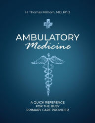 Title: Ambulatory Medicine: A Quick Reference for the Busy Primary Care Provider, Author: H. Thomas Milhorn