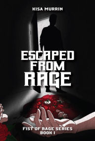 Title: Escaped from Rage: Fist of Rage Series, Book 1, Author: Kisa Murrin