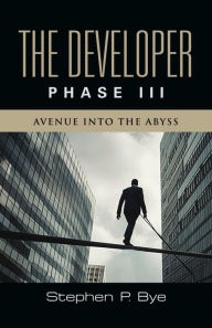 Title: The Developer: Phase III (Avenue into the Abyss), Author: Stephen P. Bye