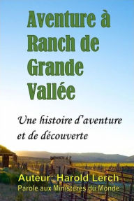 Title: Aventure à Ranch de Grande Vallée: Une histoire d'aventure et de découverte, Author: Harold Lerch