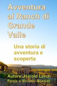 Title: Avventura al Ranch di Grande Valle: Una storia di avventure e scoperte, Author: Harold Lerch