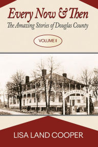 Title: Every Now and Then: The Amazing Stories of Douglas County Volume II, Author: Lisa Land Cooper